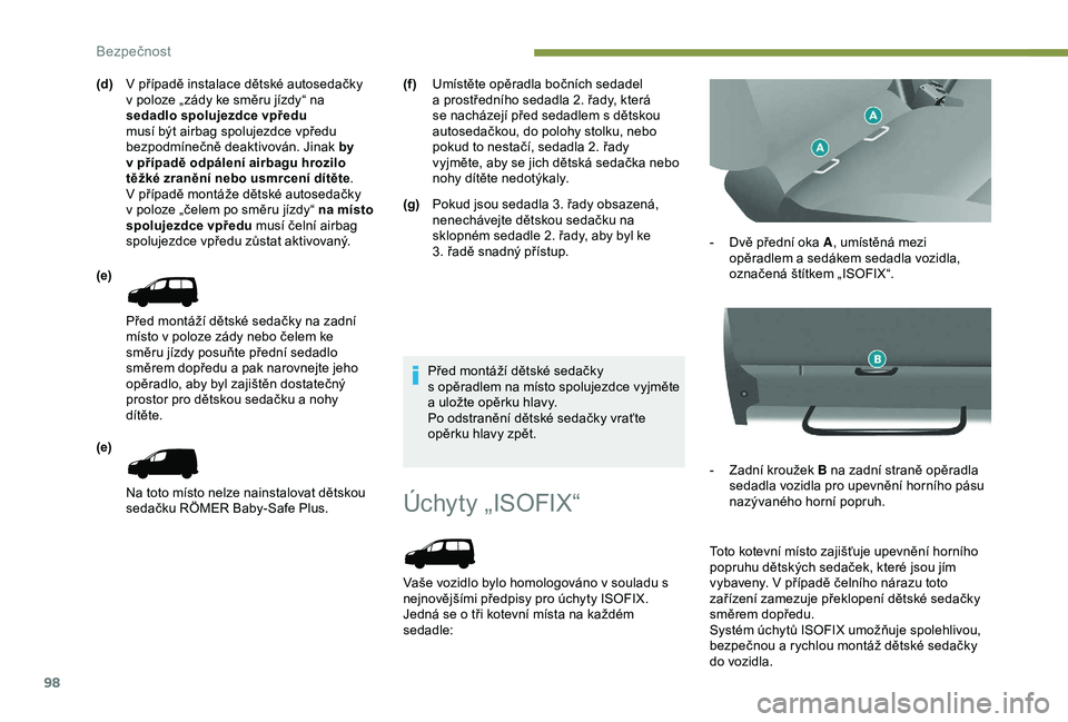 PEUGEOT PARTNER TEPEE 2020 Návod na použití (in Czech) 98
Úchyty „ISOFIX“
Vaše vozidlo bylo homologováno v souladu s
n ejnovějšími předpisy pro úchyty ISOFIX.
Jedná se o tři kotevní místa na každém
sedadle: -
D
vě přední oka A
, PEUGEOT PARTNER TEPEE 2020 Návod na použití (in Czech) 98
Úchyty „ISOFIX“
Vaše vozidlo bylo homologováno v souladu s
n ejnovějšími předpisy pro úchyty ISOFIX.
Jedná se o tři kotevní místa na každém
sedadle: -
D
vě přední oka A
,