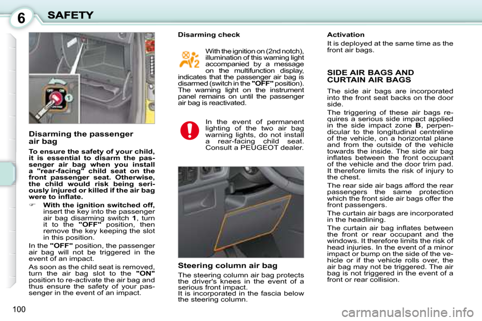 Peugeot 1007 Dag 2008.5  Owners Manual 6
�1�0�0
  Disarming the passenger  
air bag  
  
To ensure the safety of your child,  
it  is  essential  to  disarm  the  pas-
senger  air  bag  when  you  install 
a  "rear-facing"  child  seat  on