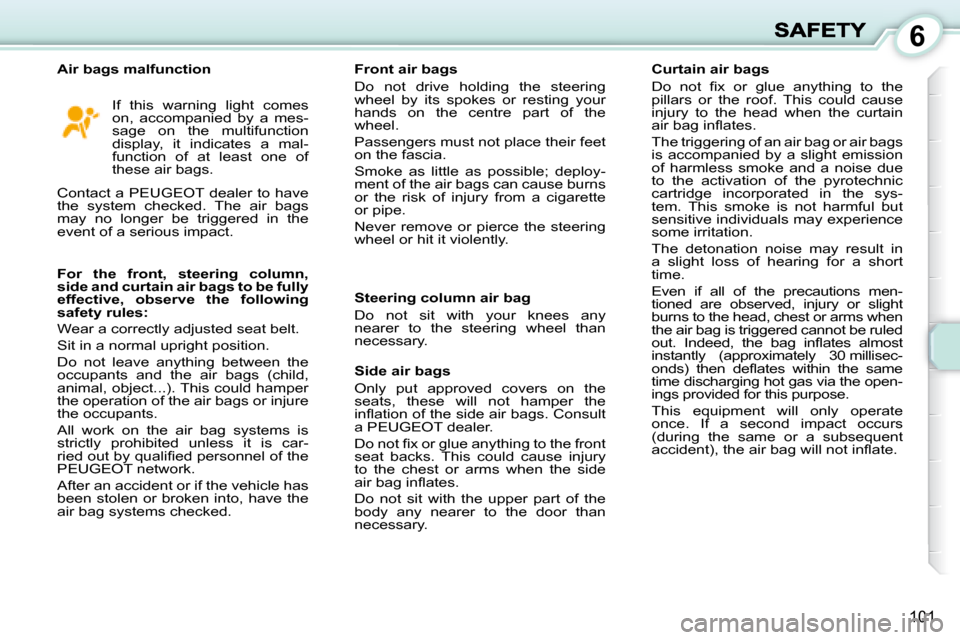 Peugeot 1007 Dag 2008.5  Owners Manual 6
�1�0�1
  If  this  warning  light  comes on,  accompanied  by  a  mes-sage  on  the  multifunction display,  it  indicates  a  mal-function  of  at  least  one  of these air bags. 
� �C�o�n�t�a�c�t�