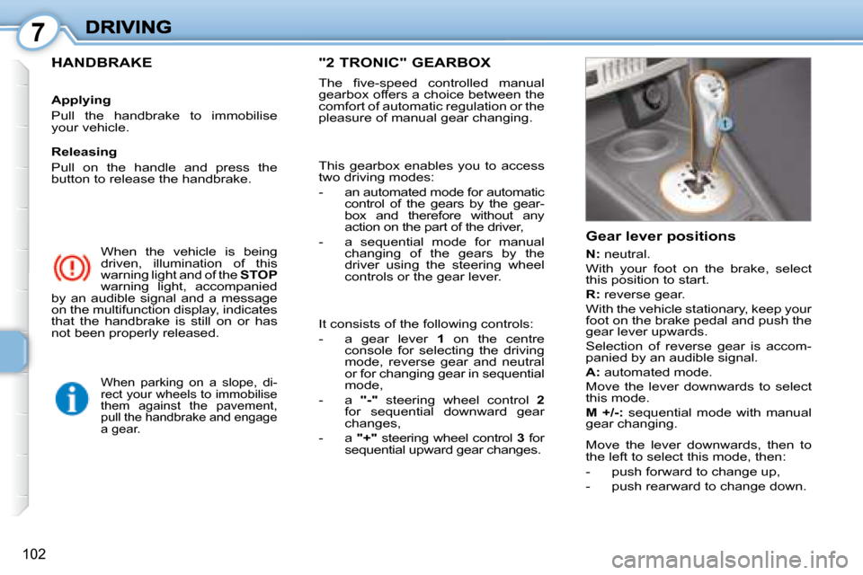 Peugeot 1007 Dag 2008.5 Owners Manual 7
102
When the vehicle is being
driven, illumination of this
warning light and of the STOP
warning light, accompanied
by an audible signal and a message
on the multifunction di Peugeot 1007 Dag 2008.5 Owners Manual 7
102
When the vehicle is being
driven, illumination of this
warning light and of the STOP
warning light, accompanied
by an audible signal and a message
on the multifunction di
