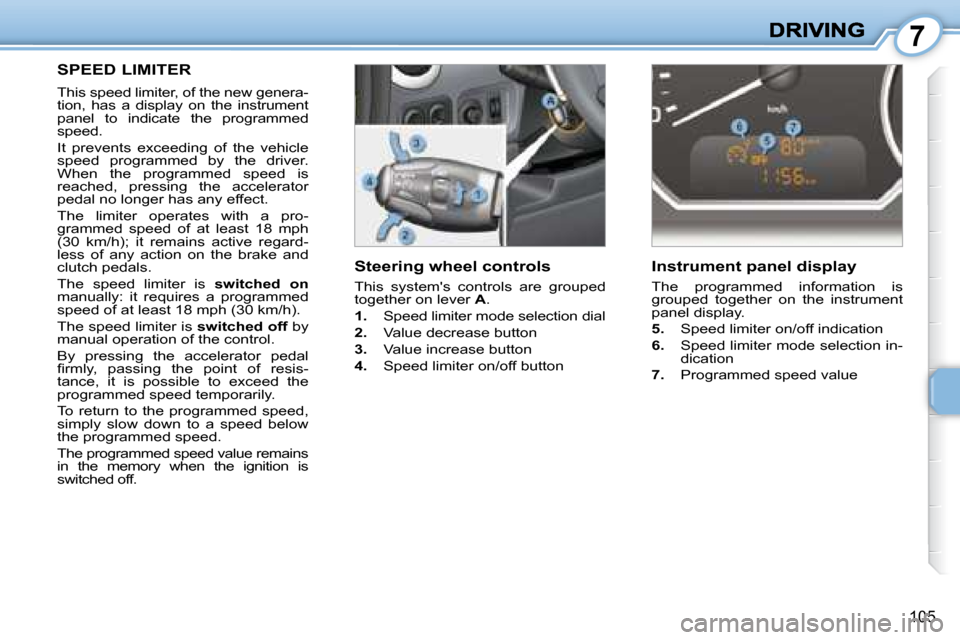 Peugeot 1007 Dag 2008.5  Owners Manual 7
105
  Steering wheel controls  
 This  systems  controls  are  grouped  
together on lever  A . 
   
1.    Speed limiter mode selection dial 
  
2.    Value decrease button 
  
3.    Value increase