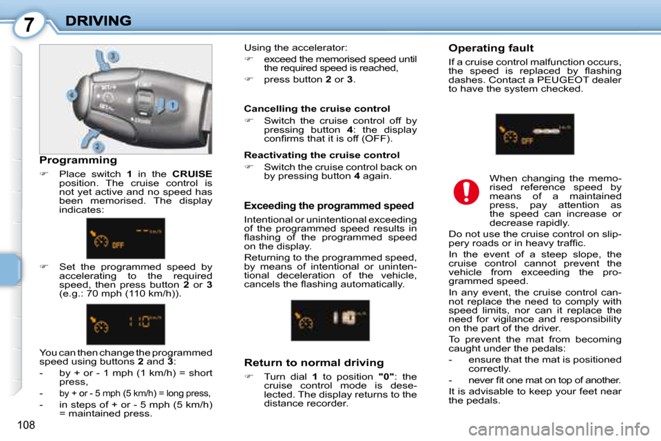 Peugeot 1007 Dag 2008.5  Owners Manual 7
108
  Exceeding the programmed speed 
 Intentional or unintentional  exceeding  
of  the  programmed  speed  results  in 
�ﬂ� �a�s�h�i�n�g�  �o�f�  �t�h�e�  �p�r�o�g�r�a�m�m�e�d�  �s�p�e�e�d� 
on 