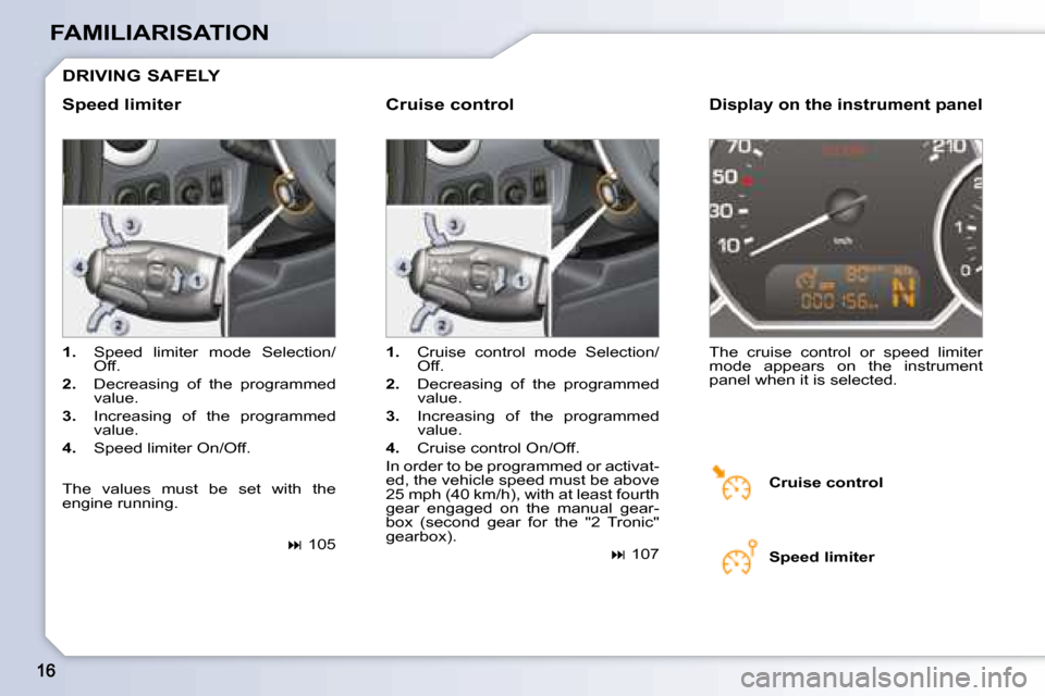 Peugeot 1007 Dag 2008.5  Owners Manual FAMILIARISATION
 DRIVING SAFELY 
  Speed limiter    Cruise control  
   
1.    Speed  limiter  mode  Selection/
�O�f�f�.� 
  
2.    Decreasing  of  the  programmed 
�v�a�l�u�e�.� 
  
3.    Increasing 