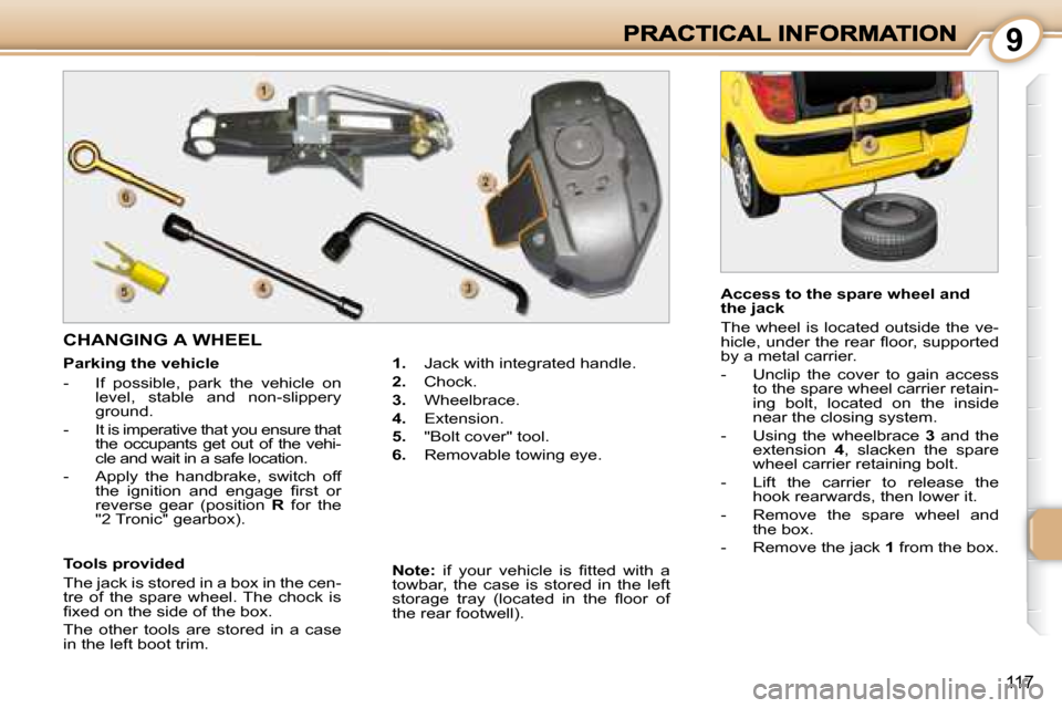 Peugeot 1007 Dag 2008.5  Owners Manual 9
117
  Parking the vehicle  
   -   If  possible,  park  the  vehicle  on level,  stable  and  non-slippery  
ground. 
  -   It is imperative that you ensure that  the  occupants  get  out  of  the  