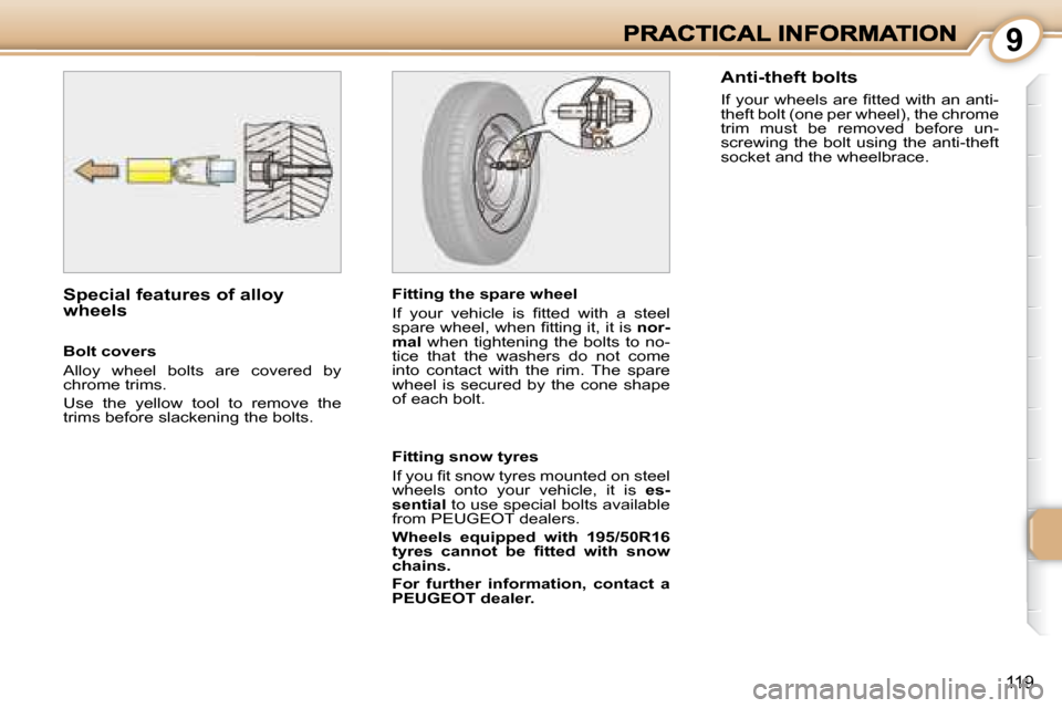 Peugeot 1007 Dag 2008.5  Owners Manual 9
119
  Special features of alloy  
wheels   Fitting the spare wheel  
� �I�f�  �y�o�u�r�  �v�e�h�i�c�l�e�  �i�s�  �ﬁ� �t�t�e�d�  �w�i�t�h�  �a�  �s�t�e�e�l�  
�s�p�a�r�e� �w�h�e�e�l�,� �w�h�e�n� ��
