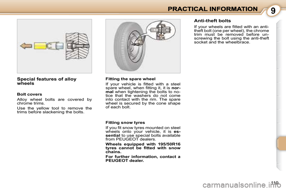 Peugeot 1007 Dag 2008.5  Owners Manual 9
119
  Special features of alloy  
wheels   Fitting the spare wheel  
� �I�f�  �y�o�u�r�  �v�e�h�i�c�l�e�  �i�s�  �ﬁ� �t�t�e�d�  �w�i�t�h�  �a�  �s�t�e�e�l�  
�s�p�a�r�e� �w�h�e�e�l�,� �w�h�e�n� �