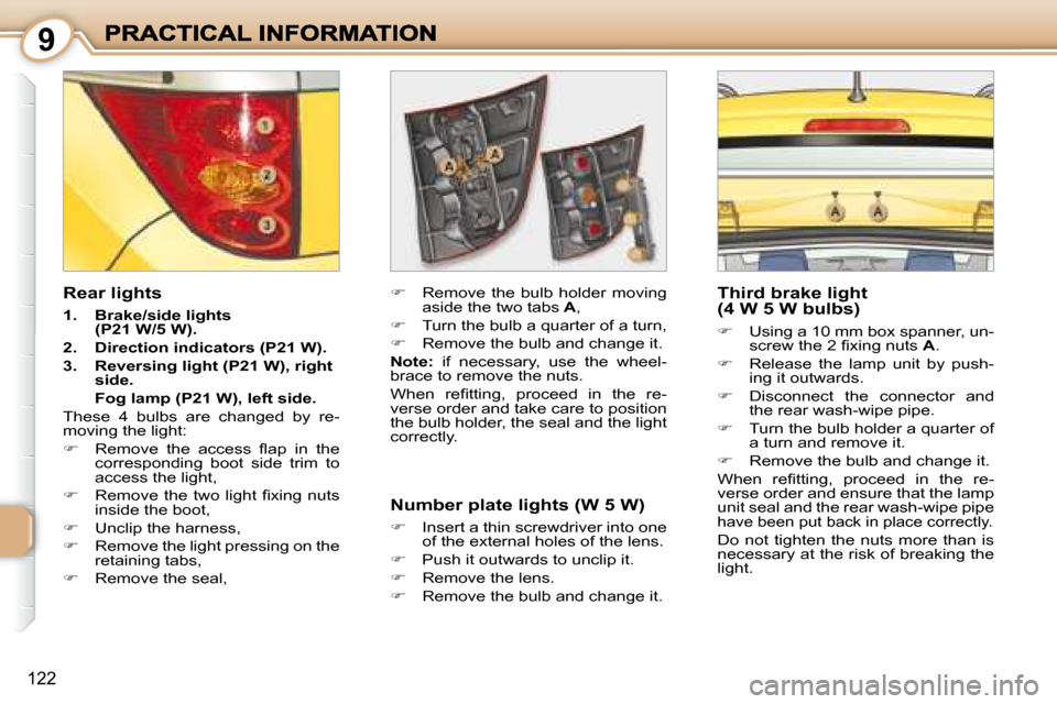 Peugeot 1007 Dag 2008.5  Owners Manual 9
122
  Rear lights  
   
1.      Brake/side lights  
(P21 W/5 W).   
  
2.      Direction indicators (P21 W).   
  
3.      Reversing light (P21 W), right 
side.    
    Fog lamp (P21 W), left side. 