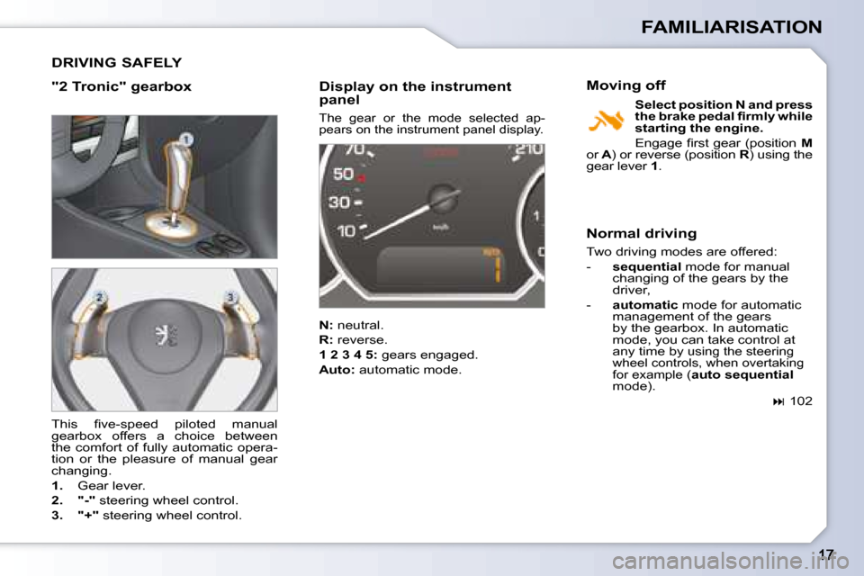 Peugeot 1007 Dag 2008.5  Owners Manual FAMILIARISATION
 DRIVING SAFELY 
  "2 Tronic" gearbox    Display on the instrument panel 
 The  gear  or  the  mode  selected  ap- 
�p�e�a�r�s� �o�n� �t�h�e� �i�n�s�t�r�u�m�e�n�t� �p�a�n�e�l� �d�i�s�p