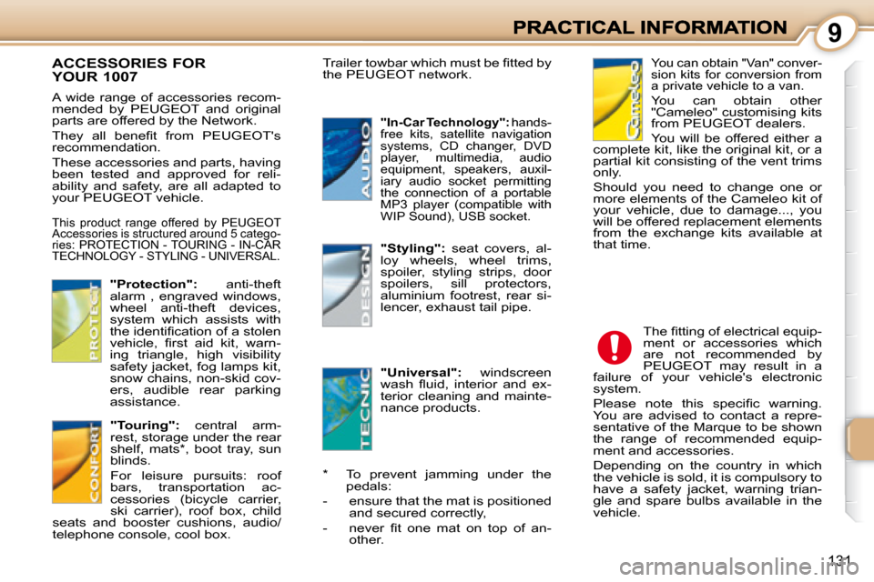 Peugeot 1007 Dag 2008.5  Owners Manual 9
131
     ACCESSORIES FOR YOUR 1007 
 A  wide  range  of  accessories  recom- 
mended  by  PEUGEOT  and  original 
parts are offered by the Network.  
� �T�h�e�y�  �a�l�l�  �b�e�n�e�ﬁ� �t�  �f�r�o�