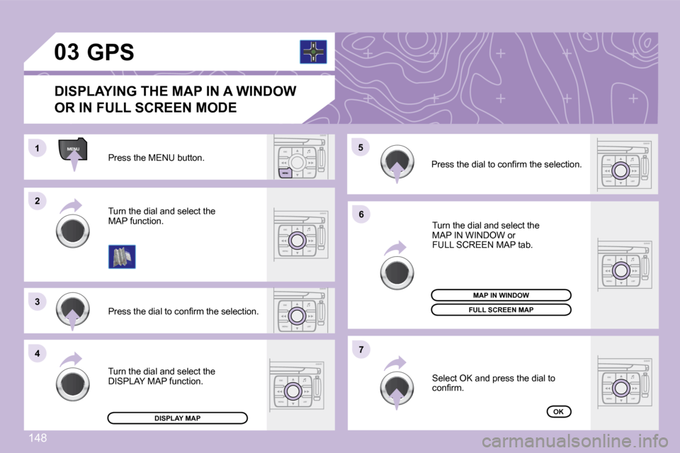 Peugeot 1007 Dag 2008.5  Owners Manual 148
1
22
33
44
�5�5
66
77
03
 Press the MENU button. 
� �P�r�e�s�s� �t�h�e� �d�i�a�l� �t�o� �c�o�n�ﬁ� �r�m� �t�h�e� �s�e�l�e�c�t�i�o�n�.� 
 Turn the dial and select the �M�A�P� �f�u�n�c�t�i�o�n�.�  