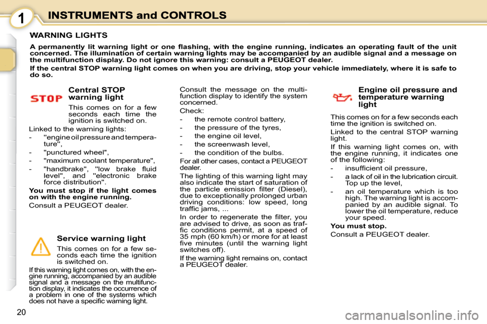 Peugeot 1007 Dag 2008.5  Owners Manual 1
20
                 WARNING LIGHTS 
  
�A�  �p�e�r�m�a�n�e�n�t�l�y�  �l�i�t�  �w�a�r�n�i�n�g�  �l�i�g�h�t�  �o�r�  �o�n�e�  �ﬂ� �a�s�h�i�n�g�,�  �w�i�t�h�  �t�h �e�  �e�n�g�i�n�e�  �r�u�n�n�i�n�g�