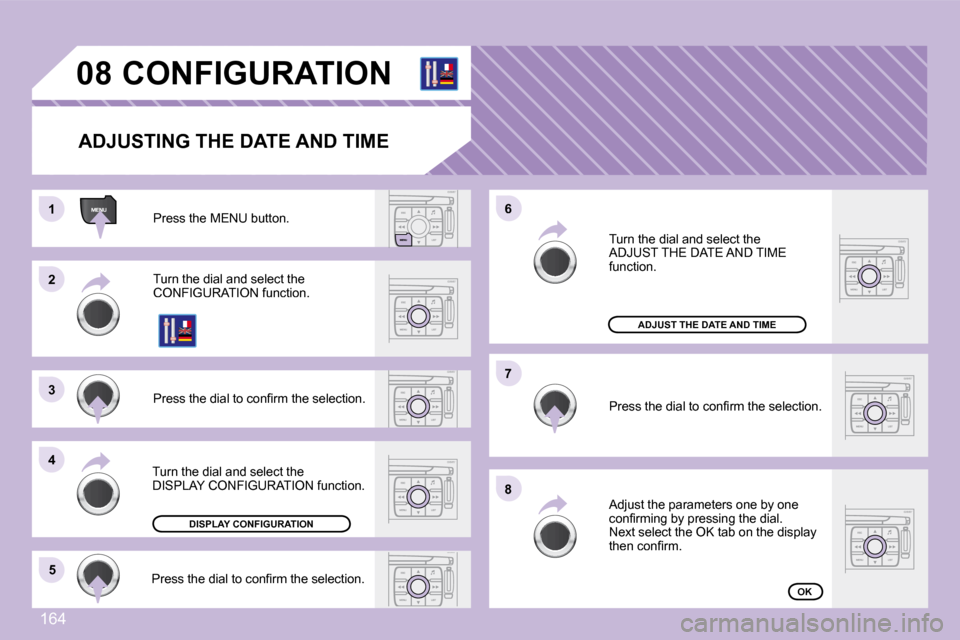 Peugeot 1007 Dag 2008.5  Owners Manual 164
11
22
33
44
�5�5
66
77
88
08       CONFIGURATION 
  ADJUSTING THE DATE AND TIME 
 Press the MENU button. 
 Turn the dial and select the �C�O�N�F�I�G�U�R�A�T�I�O�N� �f�u�n�c�t�i�o�n�.� 
� �P�r�e�s�