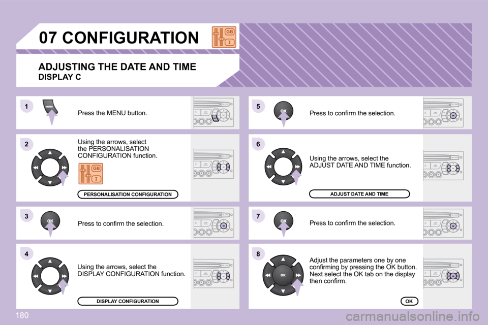 Peugeot 1007 Dag 2008.5  Owners Manual 180
11
22
33
44
�5�5
66
77
88
07       CONFIGURATION 
 Press the MENU button. 
� �U�s�i�n�g� �t�h�e� �a�r�r�o�w�s�,� �s�e�l�e�c�t� �t�h�e� �P�E�R�S�O�N�A�L�I�S�A�T�I�O�N� �C�O�N�F�I�G�U�R�A�T�I�O�N� �