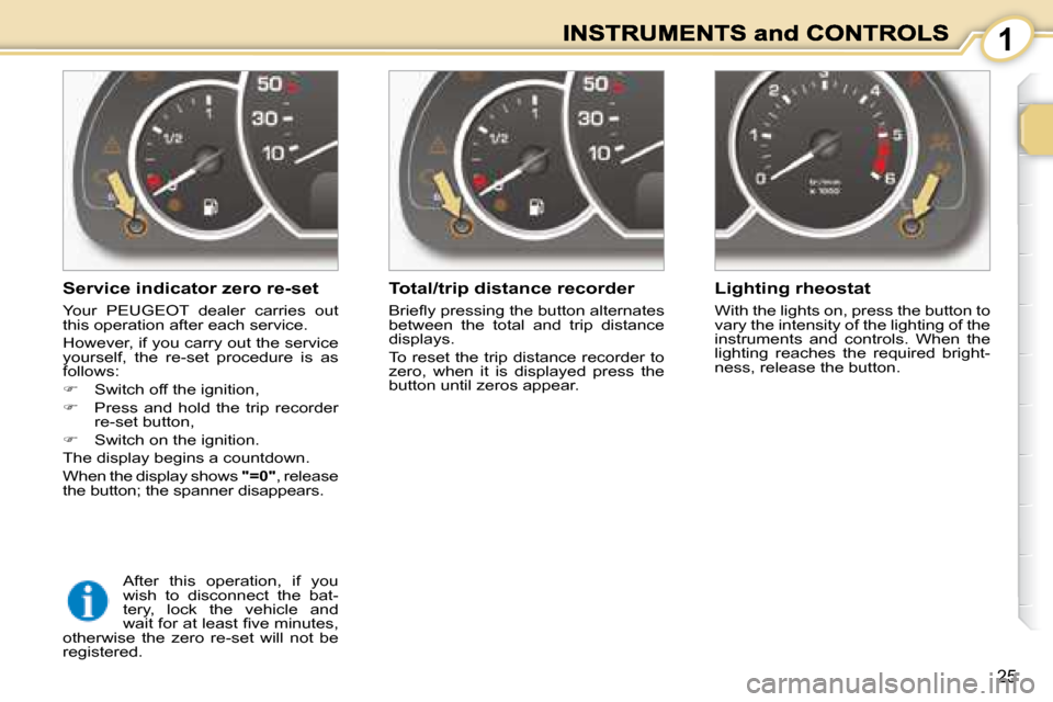 Peugeot 1007 Dag 2008.5  Owners Manual 1
25
� � �S�e�r�v�i�c�e� �i�n�d�i�c�a�t�o�r� �z�e�r�o� �r�e�-�s�e�t�  
   Your   PEUGEOT   dealer  carries  out  
this operation after each service.  
 However, if you carry out the service  
yourself