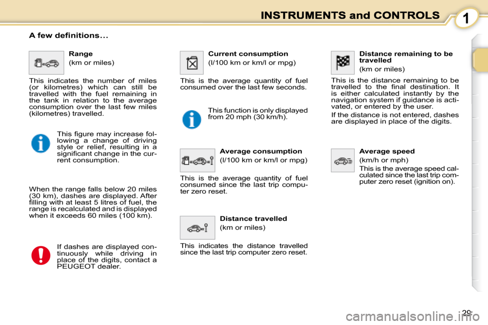 Peugeot 1007 Dag 2008.5  Owners Manual 1
29
� � �D�i�s�t�a�n�c�e� �r�e�m�a�i�n�i�n�g� �t�o� �b�e� �t�r�a�v�e�l�l�e�d� 
 (km or miles) 
 This  is  the  distance  remaining  to  be �t�r�a�v�e�l�l�e�d�  �t�o�  �t�h�e�  �ﬁ� �n�a�l�  �d�e�s�t