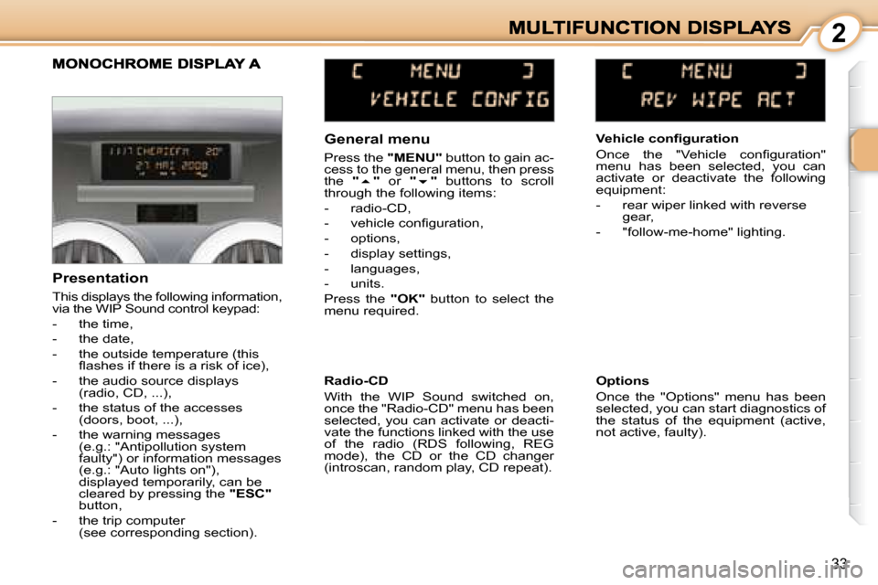 Peugeot 1007 Dag 2008.5  Owners Manual  2
33
  General menu  
 Press the  "MENU"� � �b�u�t�t�o�n� �t�o� �g�a�i�n� �a�c�-
�c�e�s�s� �t�o� �t�h�e� �g�e�n�e�r�a�l� �m�e�n�u�,� �t�h�e�n� �p�r�e�s�s�  
the  " 
�  
"   or  " 
�  
" �  �b�u