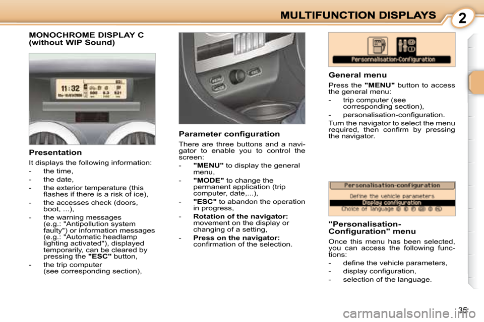 Peugeot 1007 Dag 2008.5 User Guide  2
35
               MONOCHROME DISPLAY C (without WIP Sound) 
  General menu  
 Press  the   "MENU"� �  �b�u�t�t�o�n�  �t�o�  �a�c�c�e�s�s� 
the general menu:  
� � � �-� �  �t�r�i�p� �c�o�m�p�u�t�e�