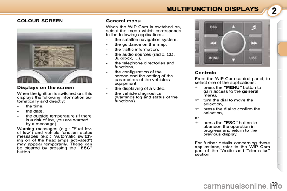 Peugeot 1007 Dag 2008.5 User Guide  2
39
               COLOUR SCREEN 
  Displays on the screen  
� �W�h�e�n� �t�h�e� �i�g�n�i�t�i�o�n� �i�s� �s�w�i�t�c�h�e�d� �o�n�,� �t�h�i�s�  
displays the following information au-
�t�o�m�a�t�i�c�a