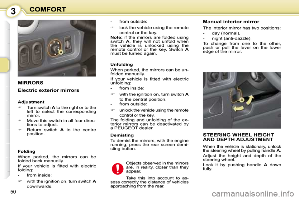 Peugeot 1007 Dag 2008.5 Service Manual 3
50
     MIRRORS 
  -   from outside: 
   �   lock the vehicle using the remote 
control or the key.   
  
Note :   if  the  mirrors  are  folded  using 
switch    A ,  they  will  not  unfold  wh