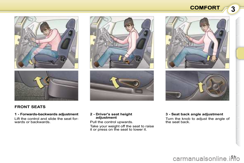 Peugeot 1007 Dag 2008.5 Service Manual 3
51
       FRONT SEATS  
  2 -  Drivers seat height adjustment 
 Pull the control upwards.  
 Take your weight off the seat to raise  
it or press on the seat to lower it.     3 - Seat back angle ad