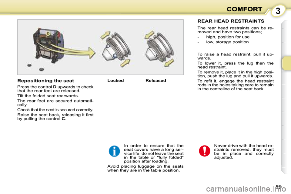 Peugeot 1007 Dag 2008.5 Workshop Manual 3
55
 Never drive with the head re- 
straints  removed,  they  must 
be  in  place  and  correctly
adjusted. 
  Locked     Released   
  In  order  to  ensure  that  the 
seat covers have a long ser-
