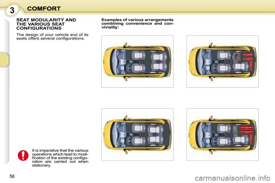 Peugeot 1007 Dag 2008.5 Workshop Manual 3
56
     SEAT MODULARITY AND THE VARIOUS SEAT CONFIGURATIONS 
 The design of your vehicle and of its  
�s�e�a�t�s� �o�f�f�e�r�s� �s�e�v�e�r�a�l� �c�o�n�ﬁ� �g�u�r�a�t�i�o�n�s�.�   
Examples of vario