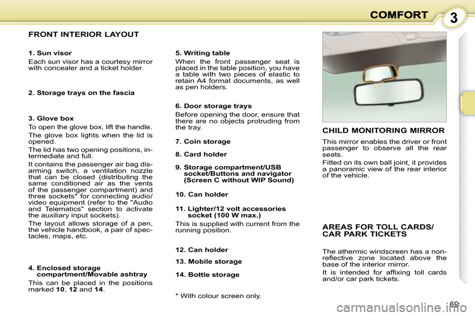 Peugeot 1007 Dag 2008.5 Repair Manual 3
69
                                 FRONT INTERIOR LAYOUT  
  5. Writing table  
 When  the  front  passenger  seat  is  
placed in the table position, you have 
a  table  with  two  pieces  of  ela