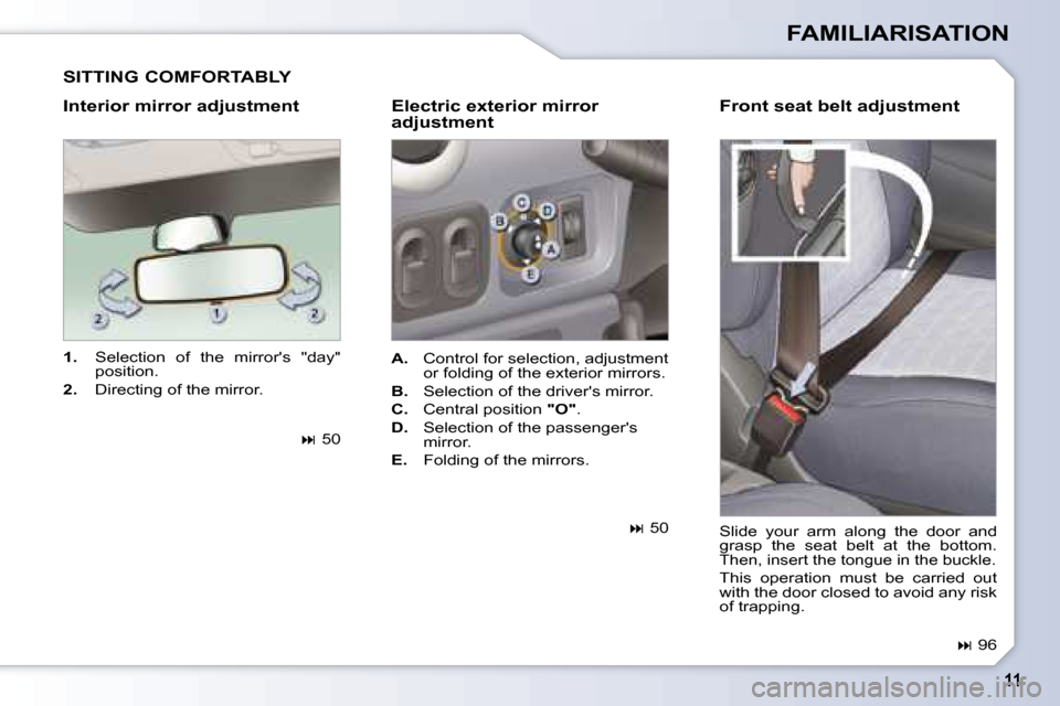 Peugeot 1007 Dag 2008.5  Owners Manual FAMILIARISATION
  Interior mirror adjustment    Electric exterior mirror  adjustment 
   
1.    Selection  of  the  mirrors  "day" 
�p�o�s�i�t�i�o�n�.� 
  
2. � �  �D�i�r�e�c�t�i�n�g� �o�f� �t�h�e� �