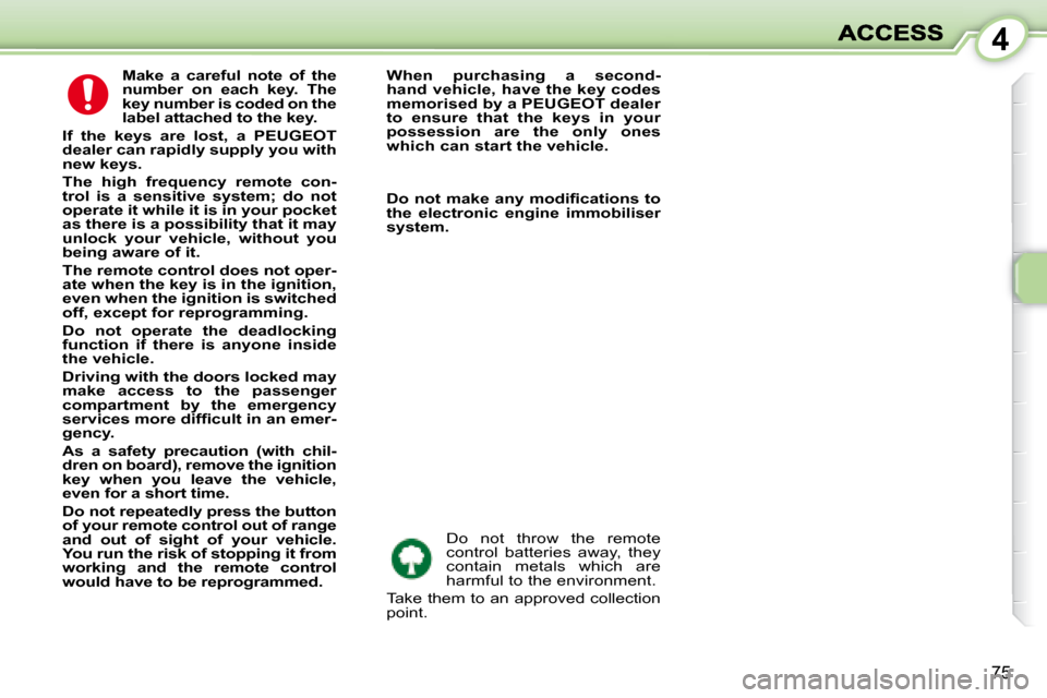 Peugeot 1007 Dag 2008.5 Manual PDF 4
75
  
Make  a  careful  note  of  the  
number  on  each  key.  The 
key number is coded on the 
label attached to the key.   
    
If  the  keys  are  lost,  a   PEUGEOT  
dealer can rapidly supply