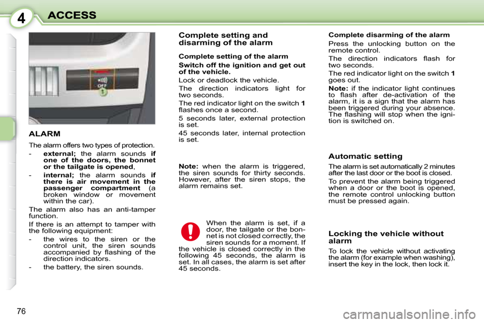 Peugeot 1007 Dag 2008.5 Manual PDF 4
76
       ALARM 
 The alarm offers two types of protection. 
   -    external;    the  alarm  sounds    if 
one  of  the  doors,  the  bonnet  
or the tailgate is opened  , 
  -     internal;    the
