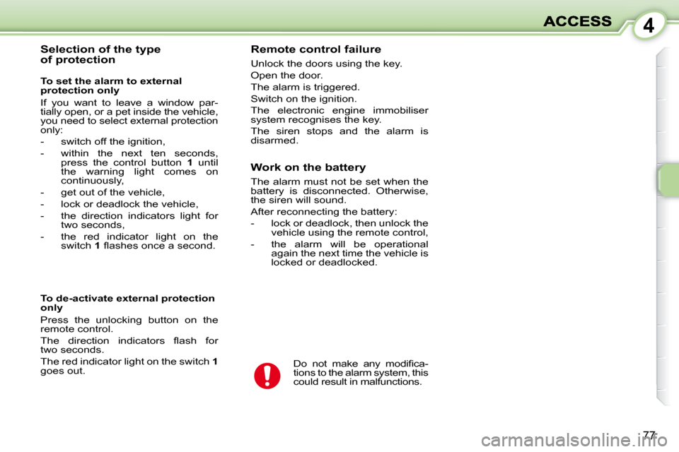 Peugeot 1007 Dag 2008.5 Owners Manual 4
77
Selection of the type
of protection Remote control failure
Unlock the doors using the key.
Open the door.
The alarm is triggered.
Switch on the ignition.
The electronic engine Peugeot 1007 Dag 2008.5 Owners Manual 4
77
Selection of the type
of protection Remote control failure
Unlock the doors using the key.
Open the door.
The alarm is triggered.
Switch on the ignition.
The electronic engine