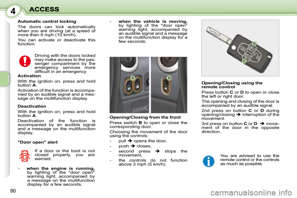 Peugeot 1007 Dag 2008.5 Manual PDF 4
80
  Automatic central locking  
 The  doors  can  lock  automatically  
when  you  are  driving  (at  a  speed  of 
more than 6 mph (10 km/h).  
 You  can  activate  or  deactivate  this  
function