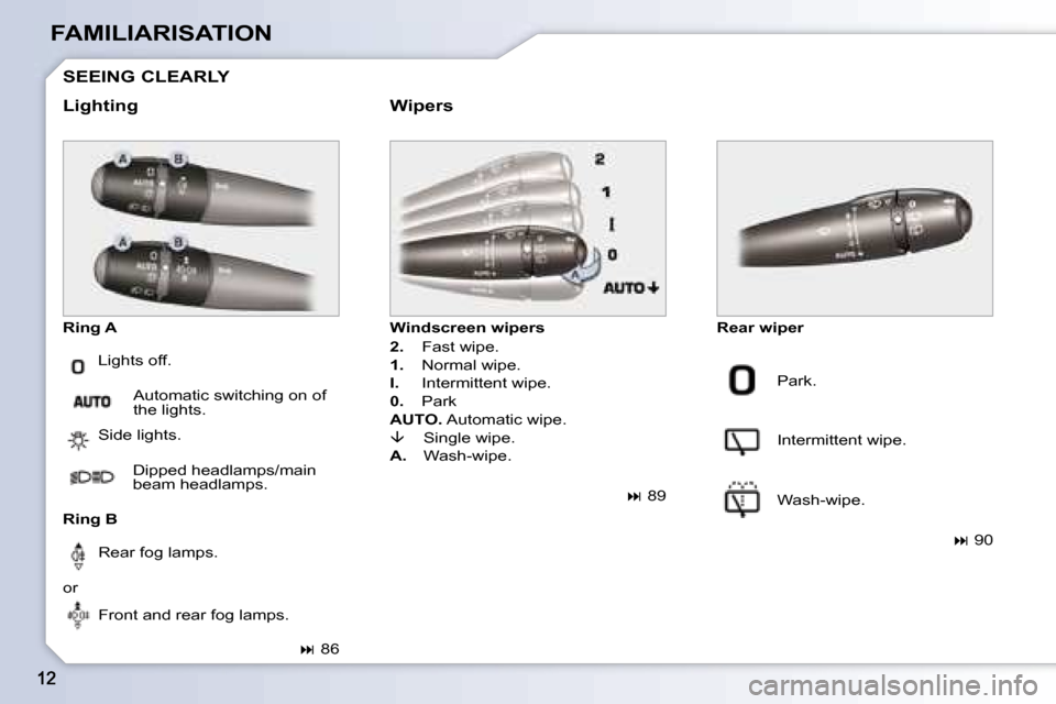 Peugeot 1007 Dag 2008.5  Owners Manual FAMILIARISATION  Ring A  � �L�i�g�h�t�s� �o�f�f�.� 
  Ring B    Windscreen wipers  
  
2. � �  �F�a�s�t� �w�i�p�e�.� 
  
1.  � �N�o�r�m�a�l� �w�i�p�e�.� 
  
I. � �  �I�n�t�e�r�m�i�t�t�e�n�t� �w�i�p�e�