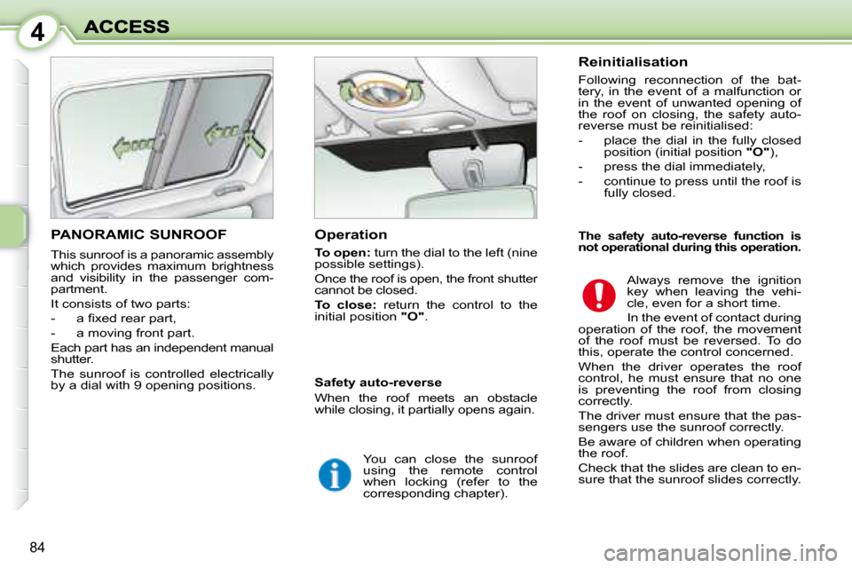 Peugeot 1007 Dag 2008.5  Owners Manual 4
84
           PANORAMIC SUNROOF 
 This sunroof is a panoramic assembly  
which  provides  maximum  brightness 
and  visibility  in  the  passenger  com-
partment.  
 It consists of two parts: 
� � �