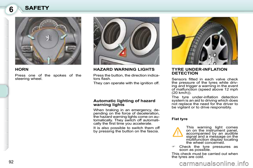 Peugeot 1007 Dag 2008.5  Owners Manual 6
92
       HORN 
 Press  one  of  the  spokes  of  the  
steering wheel. 
     HAZARD WARNING LIGHTS 
 Press the button, the direction indica- 
�t�o�r�s� �ﬂ� �a�s�h�.�  
 They can operate with the 