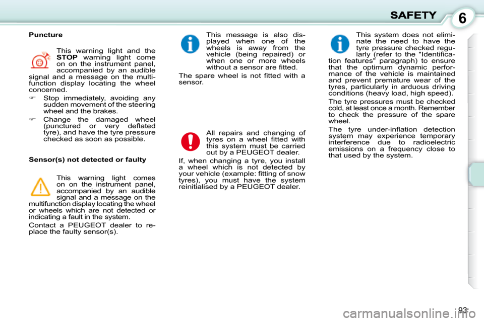 Peugeot 1007 Dag 2008.5  Owners Manual 6
93
  This  message  is  also  dis- 
played  when  one  of  the 
wheels  is  away  from  the 
�v�e�h�i�c�l�e�  �(�b�e�i�n�g�  �r�e�p�a�i�r�e�d�)�  �o�r� 
when  one  or  more  wheels 
�w�i�t�h�o�u�t� 