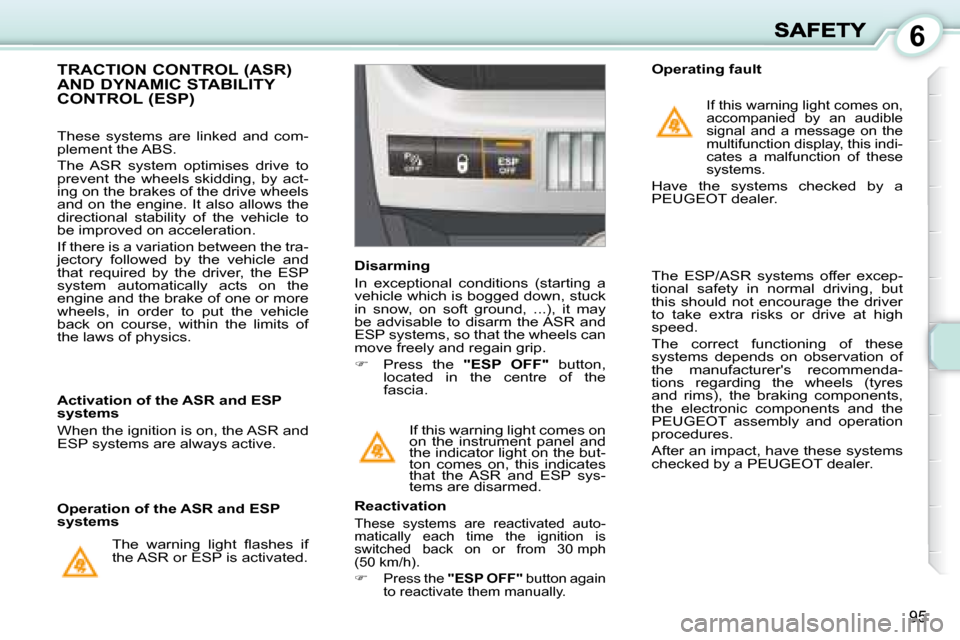 Peugeot 1007 Dag 2008.5  Owners Manual 6
95
 If this warning light comes on  
on  the  instrument  panel  and 
the indicator light on the but-
ton  comes  on,  this  indicates 
that  the  ASR  and  ESP  sys-
tems are disarmed.  
          