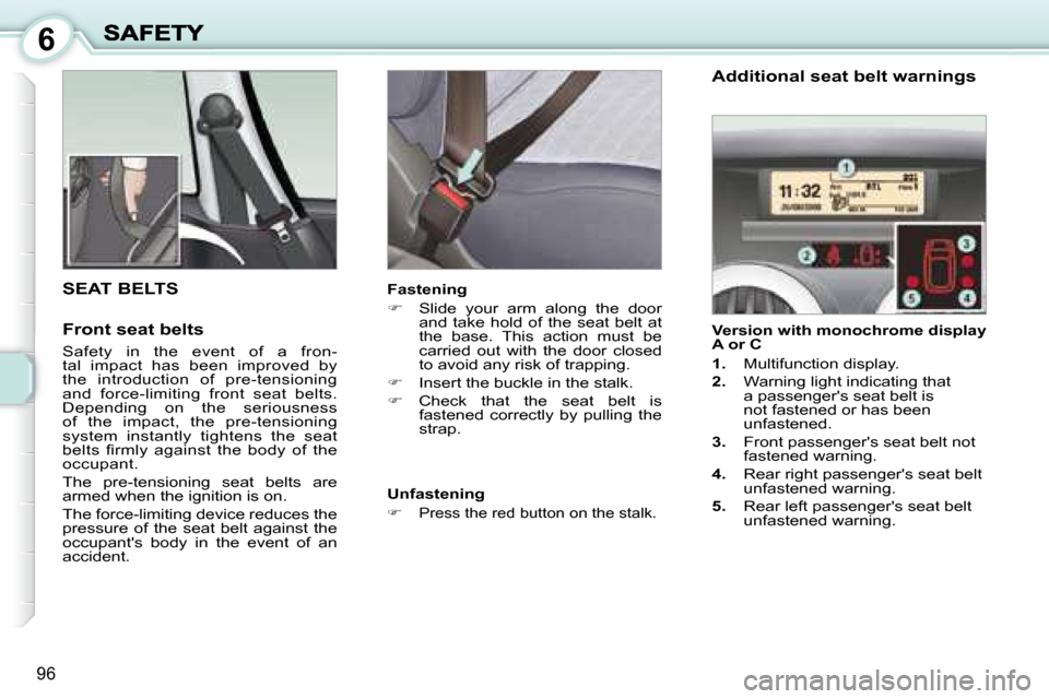 Peugeot 1007 Dag 2008.5 Owners Manual 6
96
     SEAT BELTS 
  Additional seat belt warnings  
  Version with monochrome display  
A or C  
   
1.    Multifunction display. 
  
2.    Warning light indicating that 
a passengers seat belt i