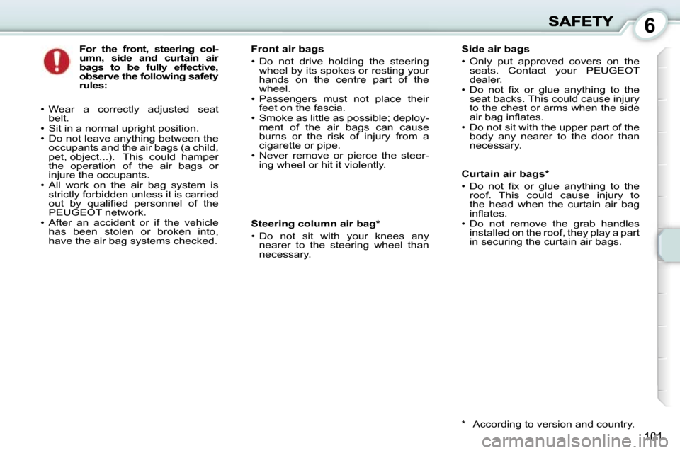 Peugeot 1007 Dag 2007  Owners Manual �6
�1�0�1
�F�o�r�  �t�h�e�  �f�r�o�n�t�,�  �s�t�e�e�r�i�n�g�  �c�o�l�-�u�m�n�,�  �s�i�d�e�  �a�n�d�  �c�u�r�t�a�i�n�  �a�i�r� �b�a�g�s�  �t�o�  �b�e�  �f�u�l�l�y�  �e�f�f�e�c�t�i�v�e�,� �o�b�s�e�r�v�e