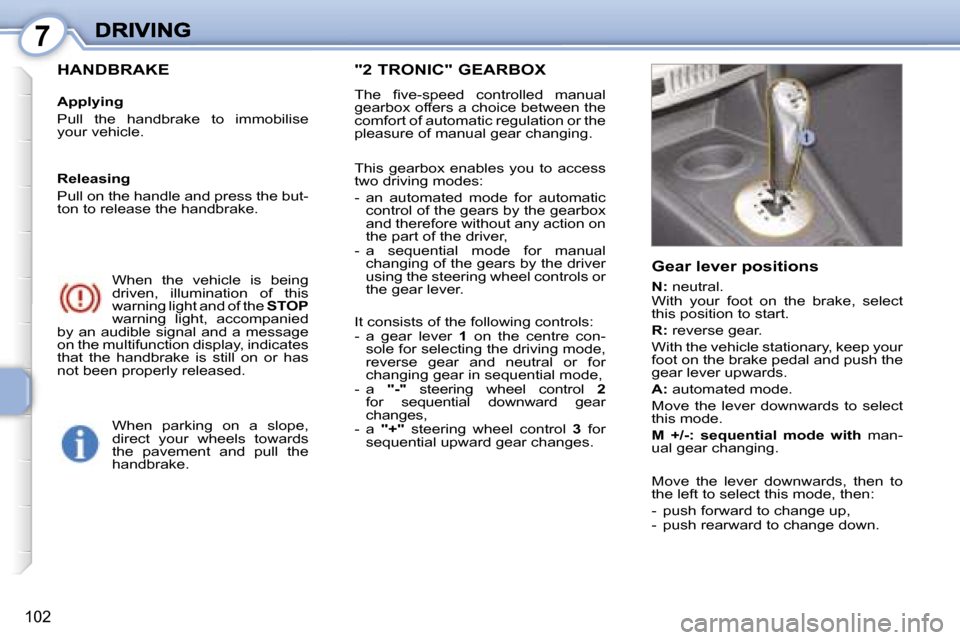 Peugeot 1007 Dag 2007  Owners Manual �7
�1�0�2
�W�h�e�n�  �t�h�e�  �v�e�h�i�c�l�e�  �i�s�  �b�e�i�n�g� �d�r�i�v�e�n�,�  �i�l�l�u�m�i�n�a�t�i�o�n�  �o�f�  �t�h�i�s� �w�a�r�n�i�n�g� �l�i�g�h�t� �a�n�d� �o�f� �t�h�e� �S�T�O�P�w�a�r�n�i�n�g�