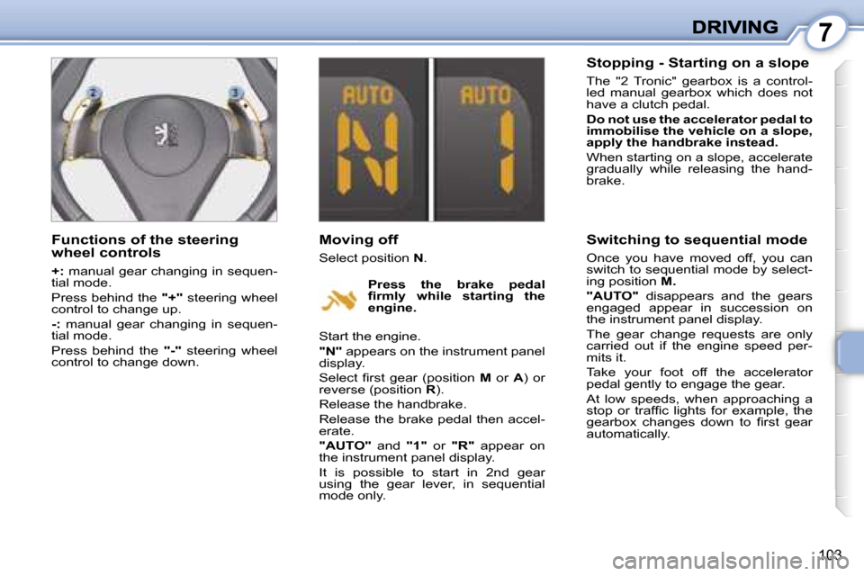 Peugeot 1007 Dag 2007  Owners Manual �7
�1�0�3
�F�u�n�c�t�i�o�n�s� �o�f� �t�h�e� �s�t�e�e�r�i�n�g� �w�h�e�e�l� �c�o�n�t�r�o�l�s
�+�:� �m�a�n�u�a�l� �g�e�a�r� �c�h�a�n�g�i�n�g� �i�n� �s�e�q�u�e�n�-�t�i�a�l� �m�o�d�e�.
�P�r�e�s�s� �b�e�h�i