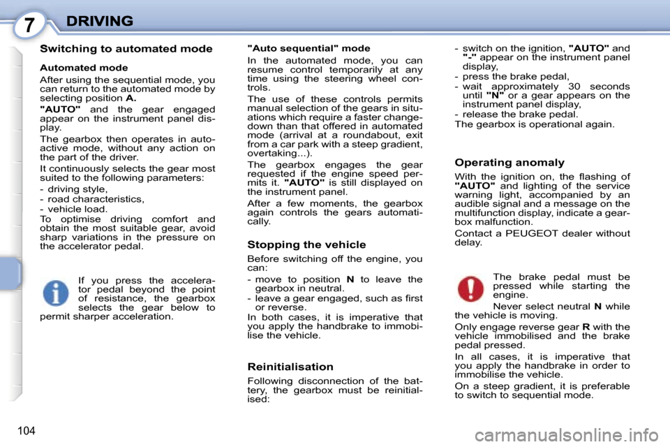 Peugeot 1007 Dag 2007  Owners Manual �7
�1�0�4
�S�w�i�t�c�h�i�n�g� �t�o� �a�u�t�o�m�a�t�e�d� �m�o�d�e
�A�u�t�o�m�a�t�e�d� �m�o�d�e
�A�f�t�e�r� �u�s�i�n�g� �t�h�e� �s�e�q�u�e�n�t�i�a�l� �m�o�d�e�,� �y�o�u� �c�a�n� �r�e�t�u�r�n� �t�o� �t�h