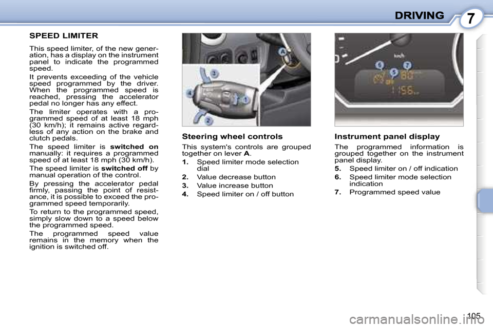 Peugeot 1007 Dag 2007  Owners Manual �7
�1�0�5
�S�t�e�e�r�i�n�g� �w�h�e�e�l� �c�o�n�t�r�o�l�s
�T�h�i�s�  �s�y�s�t�e�m��s�  �c�o�n�t�r�o�l�s�  �a�r�e�  �g�r�o�u�p�e�d� �t�o�g�e�t�h�e�r� �o�n� �l�e�v�e�r� �A�.
�1�.� �S�p�e�e�d� �l�i�m�i�t