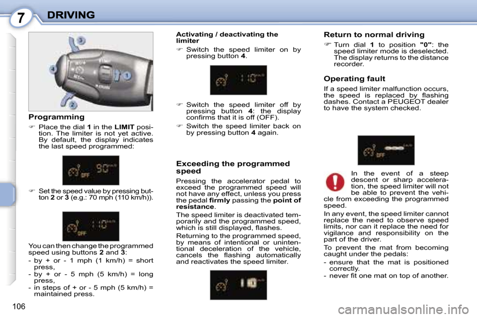 Peugeot 1007 Dag 2007  Owners Manual �7
�1�0�6
�O�p�e�r�a�t�i�n�g� �f�a�u�l�t
�I�f� �a� �s�p�e�e�d� �l�i�m�i�t�e�r� �m�a�l�f�u�n�c�t�i�o�n� �o�c�c�u�r�s�,� �t�h�e�  �s�p�e�e�d�  �i�s�  �r�e�p�l�a�c�e�d�  �b�y�  �ﬂ�a�s�h�i�n�g� �d�a�s�h