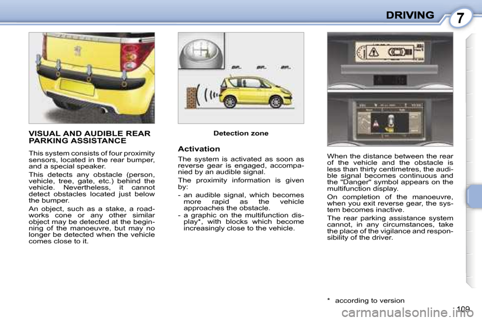 Peugeot 1007 Dag 2007  Owners Manual �7
�1�0�9
�V�I�S�U�A�L� �A�N�D� �A�U�D�I�B�L�E� �R�E�A�R� 
�P�A�R�K�I�N�G� �A�S�S�I�S�T�A�N�C�E
�T�h�i�s� �s�y�s�t�e�m� �c�o�n�s�i�s�t�s� �o�f� �f�o�u�r� �p�r�o�x�i�m�i�t�y� �s�e�n�s�o�r�s�,�  �l�o�c�