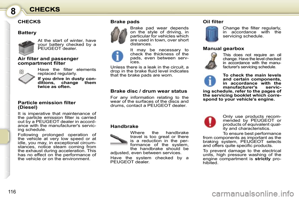 Peugeot 1007 Dag 2007  Owners Manual �8
�1�1�6
�C�H�E�C�K�S
�B�a�t�t�e�r�y
�H�a�n�d�b�r�a�k�e
�W�h�e�r�e�  �t�h�e�  �h�a�n�d�b�r�a�k�e� �t�r�a�v�e�l�  �i�s�  �t�o�o�  �g�r�e�a�t�  �o�r�  �t�h�e�r�e� �i�s�  �a�  �r�e�d�u�c�t�i�o�n�  �i�n�