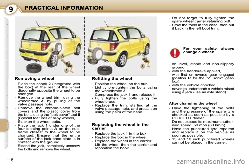 Peugeot 1007 Dag 2007  Owners Manual �9
�1�1�8
�R�e�m�o�v�i�n�g� �a� �w�h�e�e�l
�-�  �P�l�a�c�e�  �t�h�e�  �c�h�o�c�k� �2� �(�i�n�t�e�g�r�a�t�e�d�  �w�i�t�h� �t�h�e�  �b�o�x�)�  �a�t�  �t�h�e�  �r�e�a�r�  �o�f�  �t�h�e�  �w�h�e�e�l� �d�i