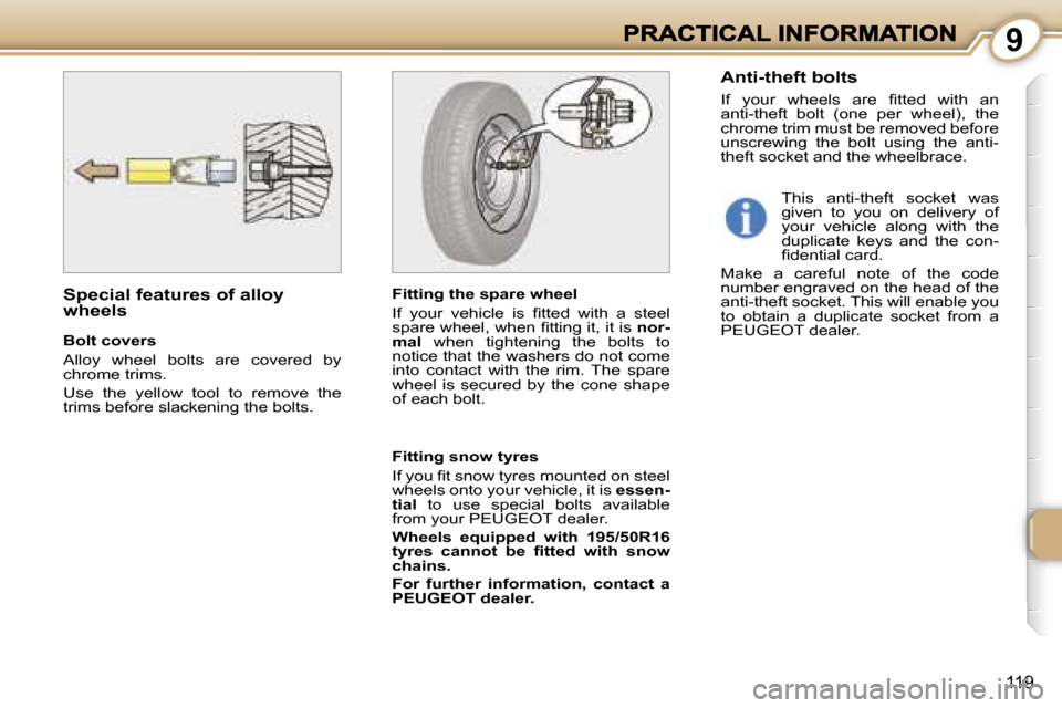 Peugeot 1007 Dag 2007  Owners Manual �9
�1�1�9
�S�p�e�c�i�a�l� �f�e�a�t�u�r�e�s� �o�f� �a�l�l�o�y� �w�h�e�e�l�s
�B�o�l�t� �c�o�v�e�r�s
�A�l�l�o�y�  �w�h�e�e�l�  �b�o�l�t�s�  �a�r�e�  �c�o�v�e�r�e�d�  �b�y� �c�h�r�o�m�e� �t�r�i�m�s�.
�U�s