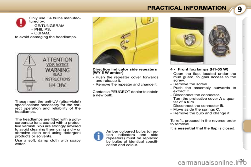 Peugeot 1007 Dag 2007  Owners Manual �9
�1�2�1
�O�n�l�y� �u�s�e� �H�4� �b�u�l�b�s� �m�a�n�u�f�a�c�-�t�u�r�e�d� �b�y�:
�-�  �G�E�/�T�U�N�G�S�R�A�M�.�-�  �P�H�I�L�I�P�S�,�-�  �O�S�R�A�M�,�t�o� �a�v�o�i�d� �d�a�m�a�g�i�n�g� �t�h�e� �h�e�a�d
