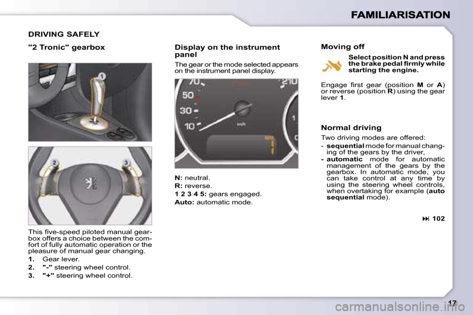 Peugeot 1007 Dag 2007 User Guide �D�R�I�V�I�N�G� �S�A�F�E�L�Y
�"�2� �T�r�o�n�i�c�"� �g�e�a�r�b�o�x�D�i�s�p�l�a�y� �o�n� �t�h�e� �i�n�s�t�r�u�m�e�n�t� �p�a�n�e�l
�T�h�e� �g�e�a�r� �o�r� �t�h�e� �m�o�d�e� �s�e�l�e�c�t�e�d� �a�p�p�e�a�r